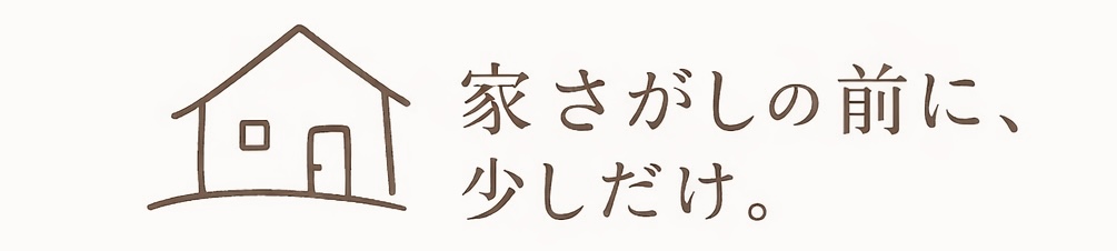 家さがしの前に、少しだけ